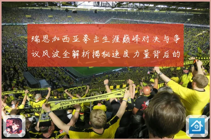 瑞恩加西亚拳击生涯巅峰对决与争议风波全解析揭秘速度力量背后的成长故事